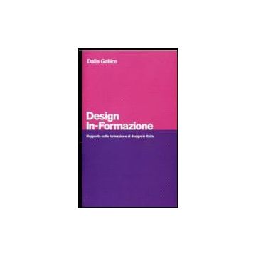 Design In-formazione. Rapporto Sulla Formazione Al Design In Italia - Gallico Dalia - Franco Angeli - 9788846486134