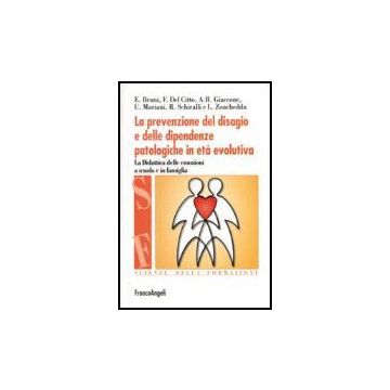 Prevenzione Del Disagio E Delle Dipendenze Patologiche In Eta' Evolutiva. La (la Didattica Delle Emozioni A Scuola E In Famiglia - Bruni; Del Citto; Giaccone; Mariani; Schiralli; Zoncheddu - Franco Angeli - 9788846486233