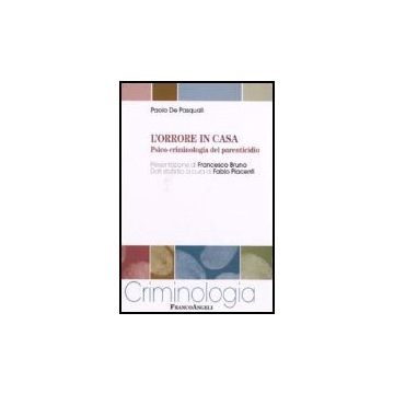 L' Orrore In Casa. Psico-criminologia Del Parenticidio  - De Pasquali Paolo - Franco Angeli - 9788846486349
