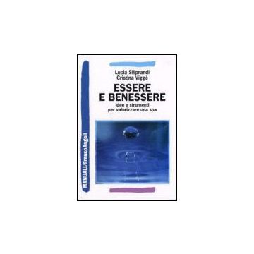 Essere E Benessere. Idee E Strumenti Per Valorizzare Una Spa - Siliprandi Lucia; Vigge' Cristina - Franco Angeli - 9788846486431