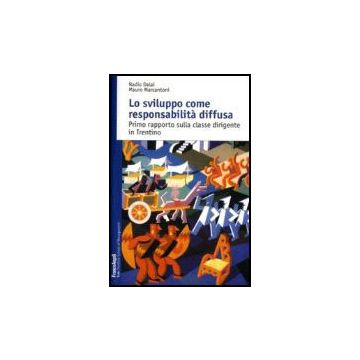 Sviluppo Come Responsabilita' Diffusa. Primo Rapporto Sulla Classe Dirigente In  Trentino - Delai Nadio; Marcantoni Mauro - Franco Angeli - 9788846486479