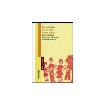 Se La Cura E' Una Danza. La Metodologia Espressivo-relazionale Nella Danzaterapi Danzaterapia - Bellia - Franco Angeli - 9788846486554