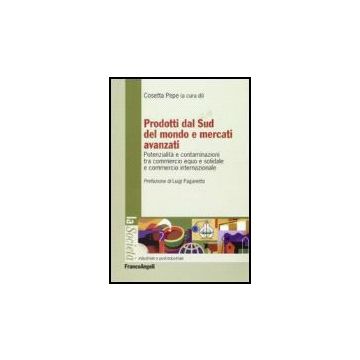 Prodotti Dal Sud Del Mondo E Mercati Avanzati. Potenzialita' E Contaminazioni Tra Commercio Equo E Solidale E Commercio Internazionale - Pepe - Franco Angeli - 9788846487063