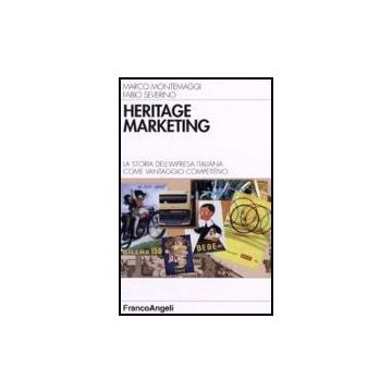 Heritage Marketing. La Storia Dell'impresa Italiana Come Vantaggio Competitivo - Montemaggi Marco; Severino Fabio - Franco Angeli - 9788846487094