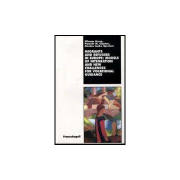 Migrants And Refugees In Europe: Models Of Integration And New Challenges For Vocational Guidance - Greco Silvana; Clayton Pamela M.; Janko_spreizer Alenka - Franco Angeli - 9788846487261