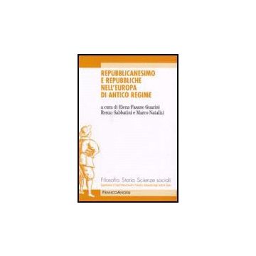 Repubblicanesimo E Repubbliche Nell'europa Di Antico Regime - Fasano Guarini; Sabbatini; Natalizi - Franco Angeli - 9788846487360
