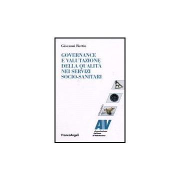 Governance E Valutazione Della Qualita' Nei Servizi Socio-sanitari - Bertin Giovanni - Franco Angeli - 9788846487605