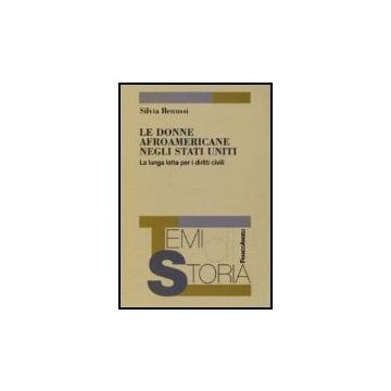 Le Donne Afroamericane Negli Stati Uniti. La Lunga Lotta Per I Diritti Civili  - Benussi Silvia - Franco Angeli - 9788846487711