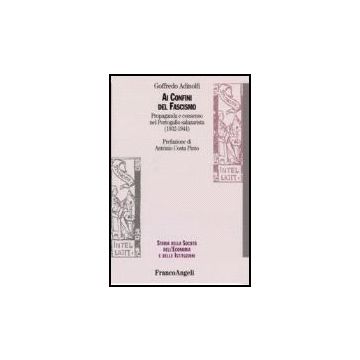 Ai Confini Del Fascismo. Propaganda E Consenso Nel Portogallo Salazarista (1932-1944) - Adinolfi Goffredo - Franco Angeli - 9788846487872