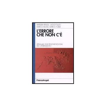 L' Errore Che Non C'e. Apamodel: Una Fenomenologia Del Cambiamento  - Binelli; Di Tullio; Mossi; Tobia - Franco Angeli - 9788846487933