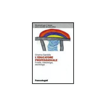 L' Educatore Professionale. Finalita', Metodologia, Deontologia  - Gardella - Franco Angeli - 9788846488008