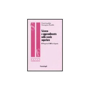 Scienza E Apprendimento Nella Scuola Superiore. Il Progetto Care In Liguria - Gentilini Paolo; Manildo Giuseppina - Franco Angeli - 9788846488268