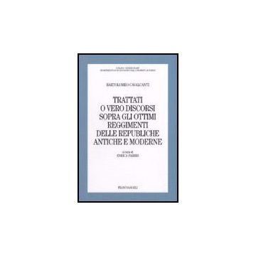 Trattati O Vero Discorsi Sopra Gli Ottimi Reggimenti Delle Republiche Antiche E Moderne - Cavalcanti Bartolomeo - Franco Angeli - 9788846488336
