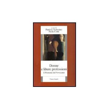 Donne E Libere Professioni. Il Piemonte Del Novecento - Audenino; Corti - Franco Angeli - 9788846488428
