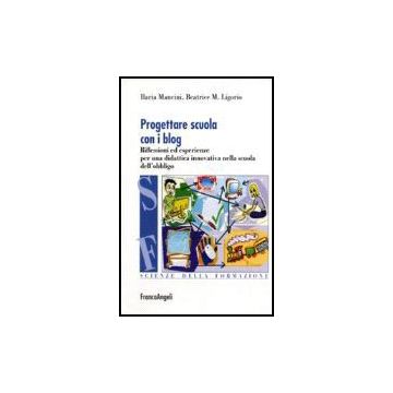 Progettare Scuola Con I Blog. Riflessioni Ed Esperienze Per Una Didattica Innovativa Nella Scuola Dell'obbligo - Mancini Ilaria; Ligorio M. Beatrice - Franco Angeli - 9788846488879