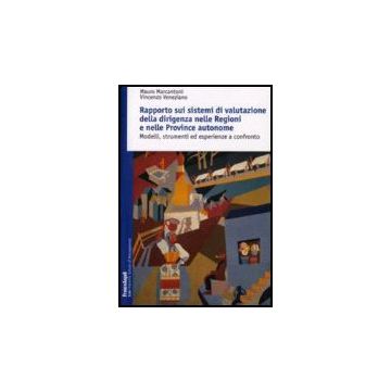 Rapporto Sui Sistemi Di Valutazione Della Dirigenza Nelle Regioni E Nelle Province Autonome. Modelli, Strumenti Ed Esperienze A Confronto - Marcantoni Mauro; Veneziano Vincenzo - Franco Angeli - 9788846488992