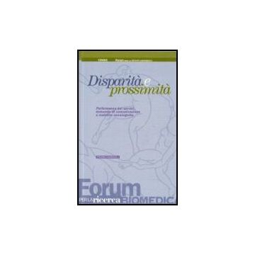 Disparita' E Prossimita. Performance Dei Servizi, Domanda Di Comunicazione E Malattie Oncologiche - Censis ; Forum Per La Ricerca Biomedica  - Franco Angeli - 9788846489012