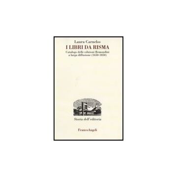 Libri Da Risma. Catalogo Delle Edizioni Remondini A Larga Diffusione (1650-1850) - Carnelos Laura - Franco Angeli - 9788846489128