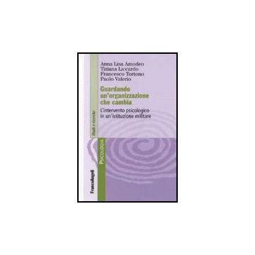Guardando Un'organizzazione Che Cambia. L'intervento Psicologo In Un'istituzione Militare - Amodeo; Liccardo; Tortono; Valerio - Franco Angeli - 9788846489166