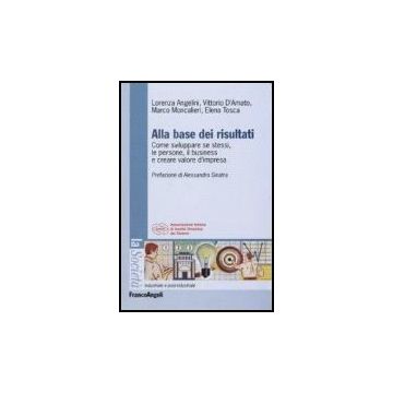 Alla Base Dei Risultati. Come Sviluppare Se Stessi, Le Persone, Il Business E Creare Valore D'impresa - Angelini; D'amato; Moncalieri; Tosca - Franco Angeli - 9788846489258