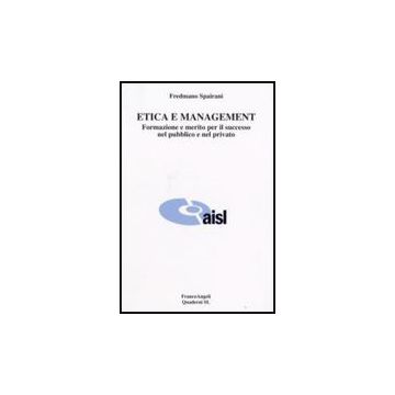 Etica E Management. Formazione E Merito Per Il Successo Nel Pubblico E Nel Privato - Spairani Fredmano - Franco Angeli - 9788846489470