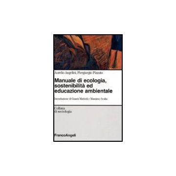 Manuale Di Ecologia, Sostenibilita' Ed Educazione Ambientale - Angelini Aurelio; Pizzuto Piergiorgio - Franco Angeli - 9788846489555