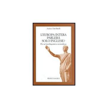 L' Europa Intera Parlera' Solo Inglese?. Per Un'interlinguistica Scientifica  - Chiti_batelli Andrea - Franco Angeli - 9788846489579