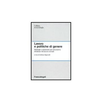 Lavoro E Politiche Di Genere. Strategie E Strumenti Per Una Nuova Divisione Del Lavoro Sociale - Signorelli - Franco Angeli - 9788846489678