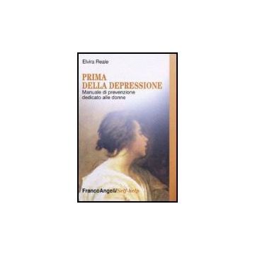 Prima Della Depressione. Manuale Di Prevenzione Dedicato Alle Donne - Reale Elvira - Franco Angeli - 9788846490025