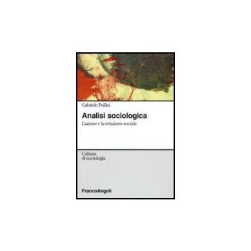 Analisi Sociologica. L'azione E La Relazione Sociale - Pollini Gabriele - Franco Angeli - 9788846490179