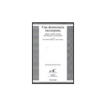 Una Democrazia Incompiuta. Donne E Politica In Italia Dall'ottocento Ai Nostri  Giorni - Filippini; Scattigno - Franco Angeli - 9788846490308
