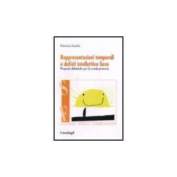 Rappresentazioni Temporali E Deficit Intellettivo Lieve. Proposte Didattiche Per La Scuola Primaria - Sandri Patrizia - Franco Angeli - 9788846490520