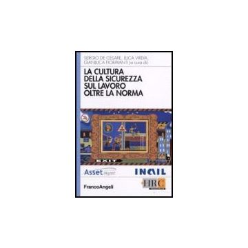 La Cultura Della Sicurezza Sul Lavoro Oltre La Norma  - De Cesare; Virdia; Fioravanti - Franco Angeli - 9788846490803
