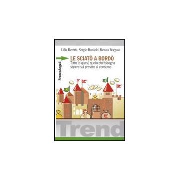 Le sciatò a Bordò. Tutto (o quasi) quello che bisogna sapere sul prestito al consumo - Beretta Lilia; Boniolo Sergio; Borgato Renata - Franco Angeli - 9788846490865