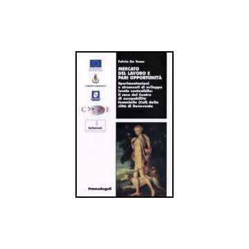 Cof Mercato Del Lavoro E Pari Opportunita. Sperimentazioni E Strumenti Di Sviluppo Locale Sostenibile. Il Caso Del Centro Di Occupabilita' Femminile  Della Citta... - De Toma - Franco Angeli - 9788846490964