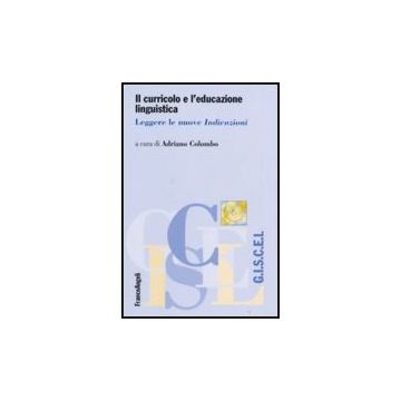 Il Curricolo E L'educazione Linguistica. Leggere Le Nuove Indicazioni  - Colombo - Franco Angeli - 9788846491169