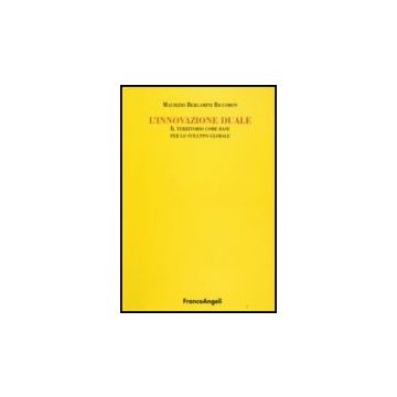L' Innovazione Duale. Il Territorio Come Base Per Lo Sviluppo Globale  - Bergamini_riccobon Maurizio - Franco Angeli - 9788846491619