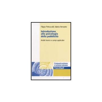 Introduzione alla psicologia della pubblicità. Ambiti teorici e campi applicativi - Petruccelli; Verrastro - Franco Angeli - 9788846491657