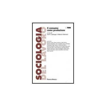 Il Consumo Come Produzione  - Codeluppi; Paltrinieri - Franco Angeli - 9788846491718