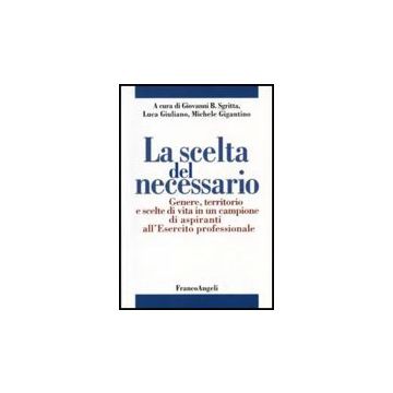 Scelta Del Necessario. Genere, Territorio E Scelte Di Vita In Un Campione Di (la Aspiranti All'esercito Professionale - Sgritta; Giuliano; Gigantino - Franco Angeli - 9788846491732