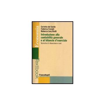 Introduzione Alla Contabilita' Generale E Al Bilancio D'esercizio. Tecniche Di Rilevazione E Casi - Del Sordo Carlotta; Farneti Federica; Levy Orelli Rebecca - Franco Angeli - 9788846491763