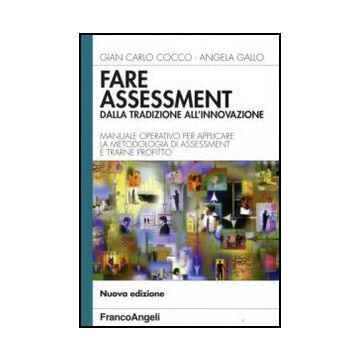 Fare assessment: dalla tradizione all'innovazione. Manuale operativo per applicare la metodologia di assessment e trarne profitto - Cocco; Gallo - Franco Angeli - 9788846491954