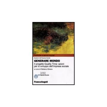 Generare Mondo. Il Progetto Quality Time: Azioni Per Lo Sviluppo Dell'impresa Sociale - Fis-federazione Dell'impresa Sociale; Cdo-compagnia Delle Opere - Franco Angeli - 9788846492289