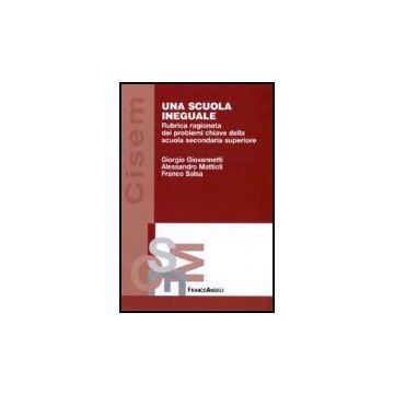 Una scuola ineguale. Rubrica ragionata dei problemi chiave della scuola secondaria superiore - Giovannetti Giorgio; Mattioli Alessandro M.; Salsa Franco - Franco Angeli - 9788846492487