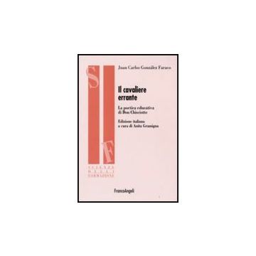 Il Cavaliere Errante. La Poetica Educativa Di Don Chisciotte  - Gonzales_faraco Juan C. - Franco Angeli - 9788846492562
