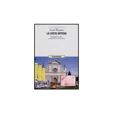 La Vista Offesa. Inquinamento Visivo E Qualita' Della Vita In Italia  - Rognini - Franco Angeli - 9788846493026