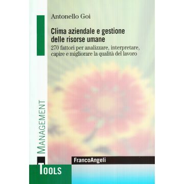 Clima Aziendale E Gestione Delle Risorse Umane. 270 Fattori Per Analizzare, Interpretare, Capire E Migliorare La Qualita' Del Lavoro - Goi Antonello - Franco Angeli - 9788846493057