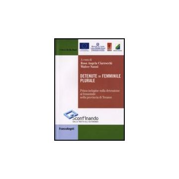 Detenute Uguale Femminile Plurale. Prima Indagine Sulla Detenzione Al Femminile Nella Provincia Di Teramo - Ciarrocchi; Nanni - Franco Angeli - 9788846495204