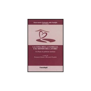 La Cura Della Famiglia E Il Mondo Del Lavoro. Un Piano Di Politiche Familiari  - Donati; Prandini - Franco Angeli - 9788846495235