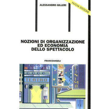 Nozioni Di Organizzazione Ed Economia Dello Spettacolo - Gilleri Alessandro - Franco Angeli - 9788846495372